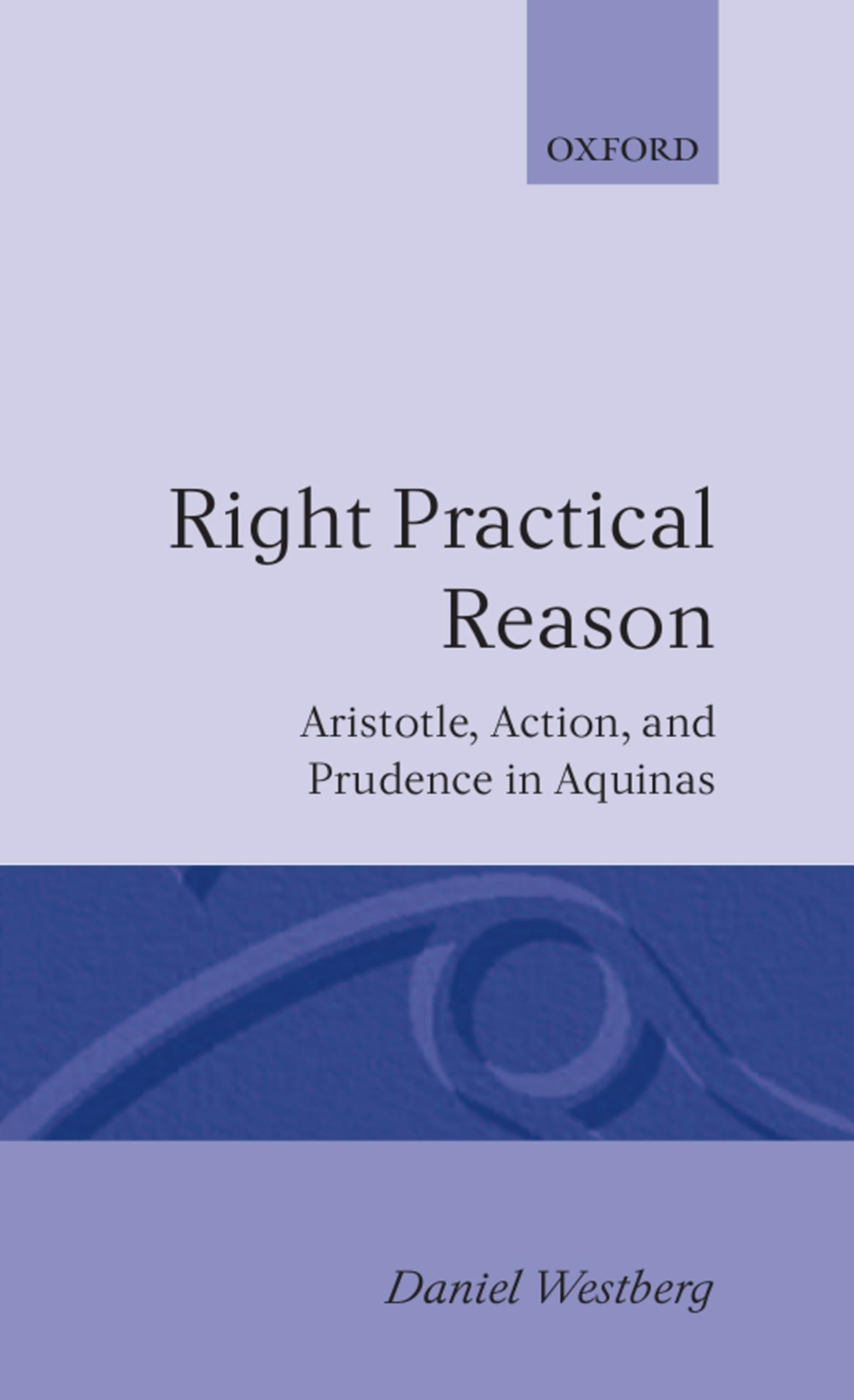Right Practical Reason: Aristotle, Action, and Prudence in Aquinas (Oxford Theology and Religion Monographs),New