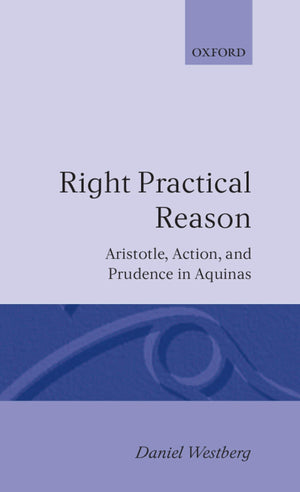 Right Practical Reason: Aristotle, Action, and Prudence in Aquinas (Oxford Theology and Religion Monographs),Used