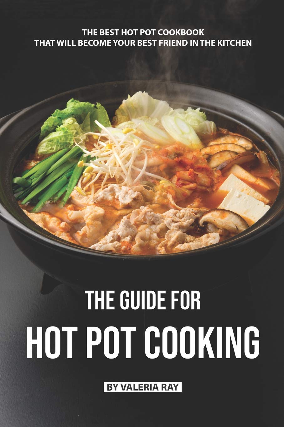 The Guide for Hot Pot Cooking: The Best Hot Pot Cookbook That Will Become Your Best Friend in The Kitchen,Used