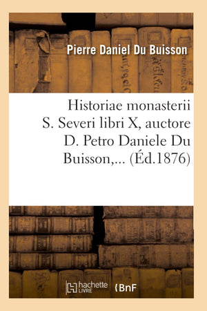 Historiae Monasterii S. Severi Libri X, Auctore D. Petro Daniele Du Buisson (D.1876) (Religion) (French Edition),New