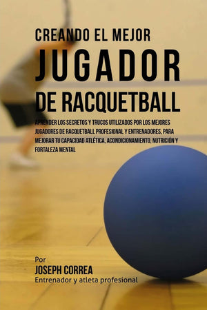 Creando el Mejor Jugador de Racquetball: Aprender los secretos y trucos utilizados por los mejores jugadores de racquetball prof,Used