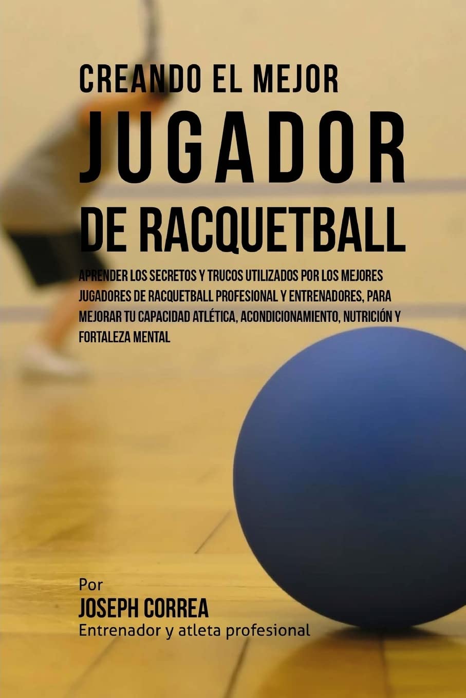 Creando el Mejor Jugador de Racquetball: Aprender los secretos y trucos utilizados por los mejores jugadores de racquetball prof,Used