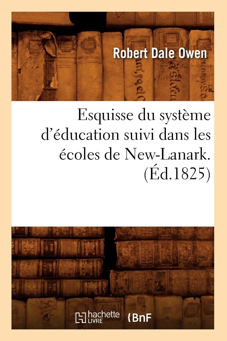 Esquisse Du Systme D'Ducation Suivi Dans Les Coles De Newlanark . (D.1825) (Sciences Sociales) (French Edition),Used