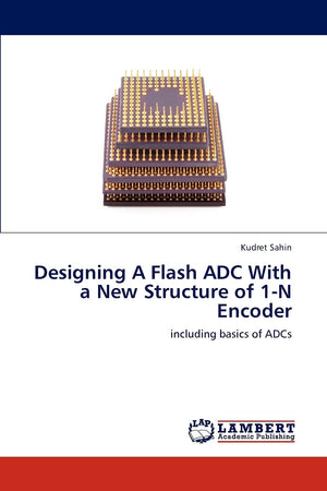 Designing A Flash ADC With a New Structure of 1N Encoder: including basics of ADCs,Used