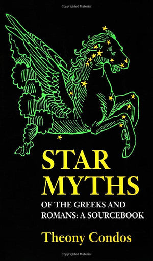 Star Myths Of The Greeks And Romans: A Sourcebook Containing The Constellations Of Pseudoeratosthenes And The Poetic Astrono