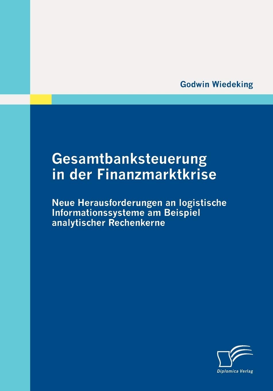 Gesamtbanksteuerung in der Finanzmarktkrise: Neue Herausforderungen an logistische Informationssysteme am Beispiel analytischer ,Used
