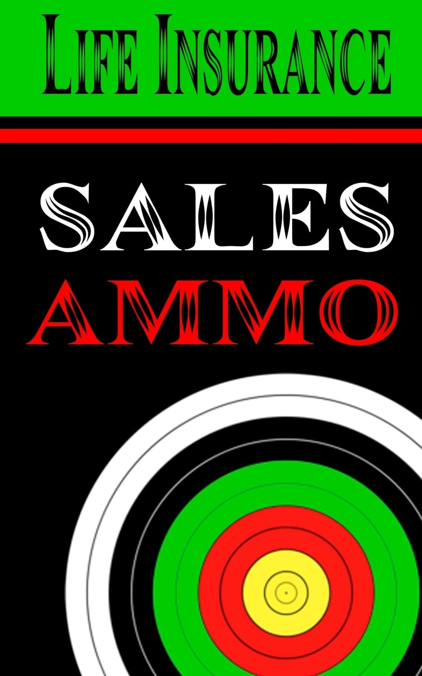 Life Insurance Sales Ammo: What To Say In Every Life Insurance Sales Situation,Used