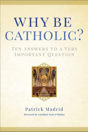 Why Be Catholic?: Ten Answers to a Very Important Question,New