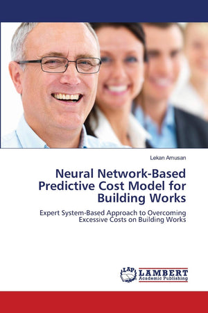 Neural NetworkBased Predictive Cost Model for Building Works: Expert SystemBased Approach to Overcoming Excessive Costs on Bui,Used