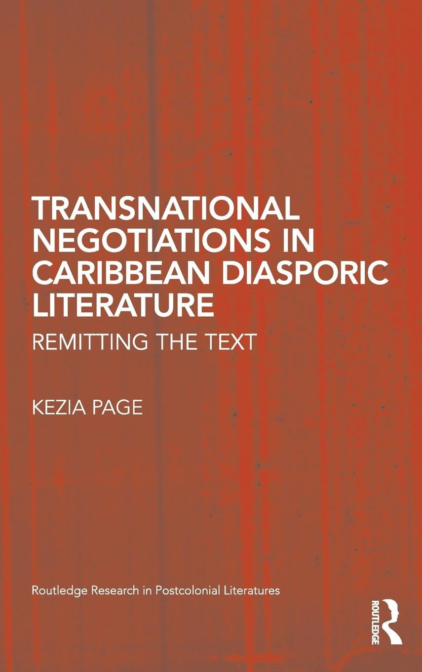 Transnational Negotiations In Caribbean Diasporic Literature: Remitting The Text (Routledge Research In Postcolonial Literatures,Used