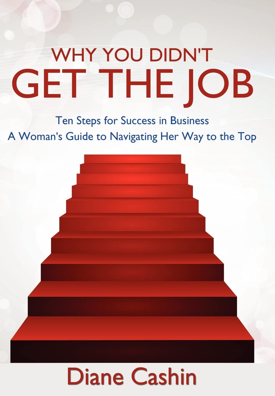 Why You Didn'T Get The Job!: Ten Steps For Success In Business A Woman'S Guide To Navigating Her Way To The Top,Used