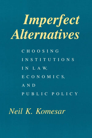 Imperfect Alternatives: Choosing Institutions in Law, Economics, and Public Policy,Used