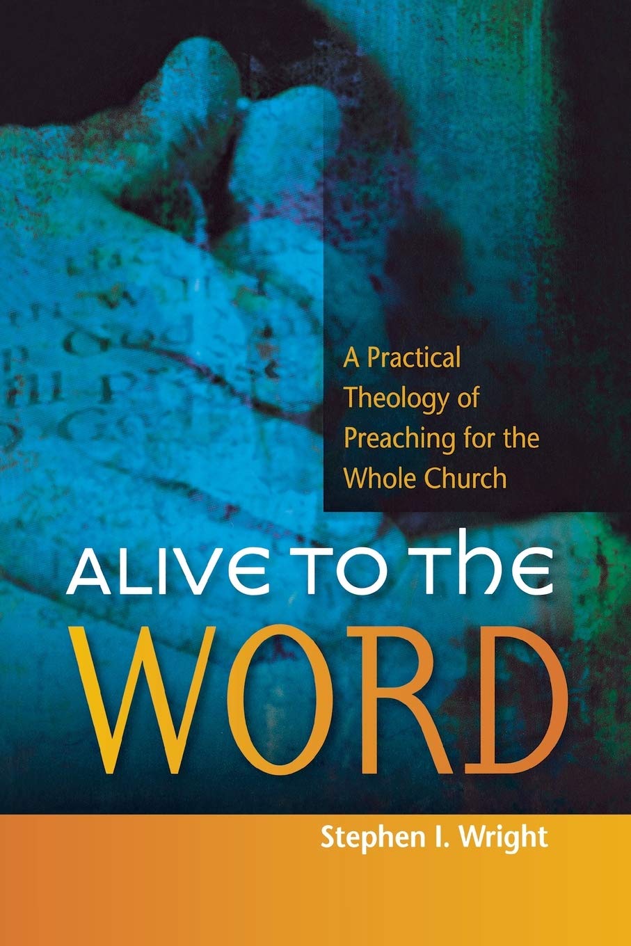 Alive To The Word: A Practical Theology Of Preaching For The Whole Church