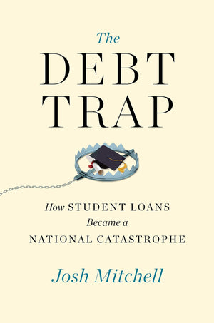 The Debt Trap: How Student Loans Became a National Catastrophe,New