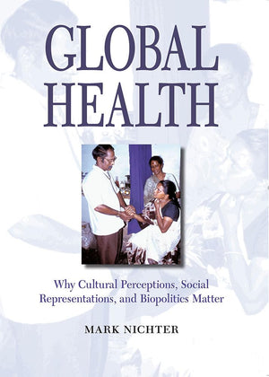 Global Health: Why Cultural Perceptions, Social Representations, And Biopolitics Matter,New