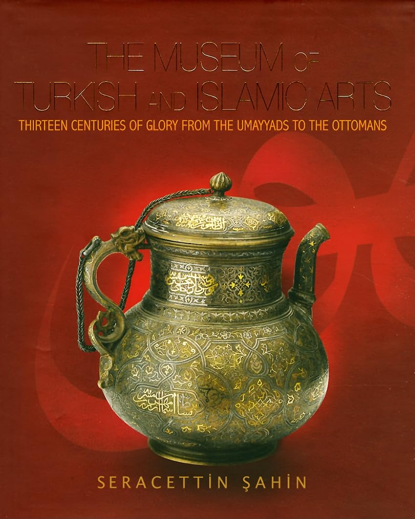 The Museum of Turkish and Islamic Arts: Thirteen Centuries of Glory,Used