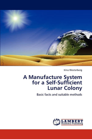 A Manufacture System for a SelfSufficient Lunar Colony: Basic facts and suitable methods,Used