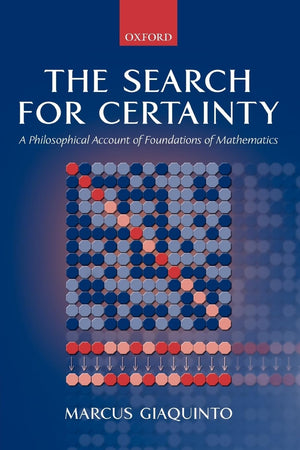 The Search For Certainty: A Philosophical Account Of Foundations Of Mathematics
