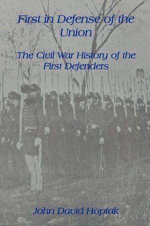 First In Defense Of The Union: The Civil War History Of The First Defenders