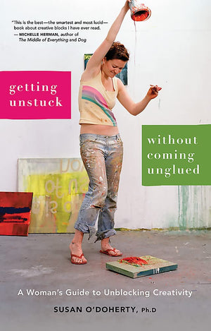Getting Unstuck Without Coming Unglued: A Woman'S Guide To Unblocking Creativity