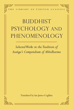 Buddhist Psychology And Phenomenology: Selected Works In The Tradition Of AsangaS Compendium Of Abhidharma (Library Of Tibetan