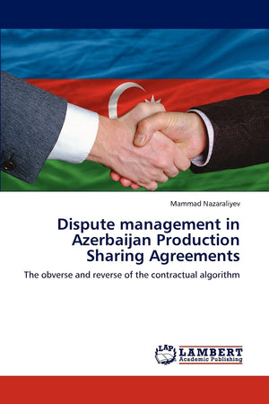 Dispute management in Azerbaijan Production Sharing Agreements: The obverse and reverse of the contractual algorithm,Used