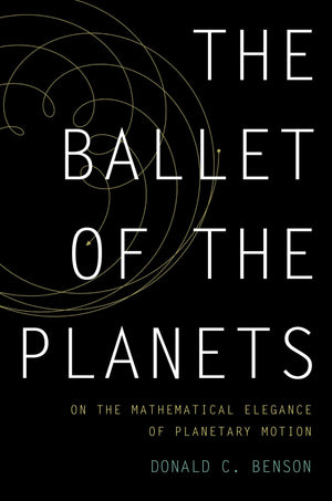 The Ballet of the Planets: A Mathematician's Musings on the Elegance of Planetary Motion,Used