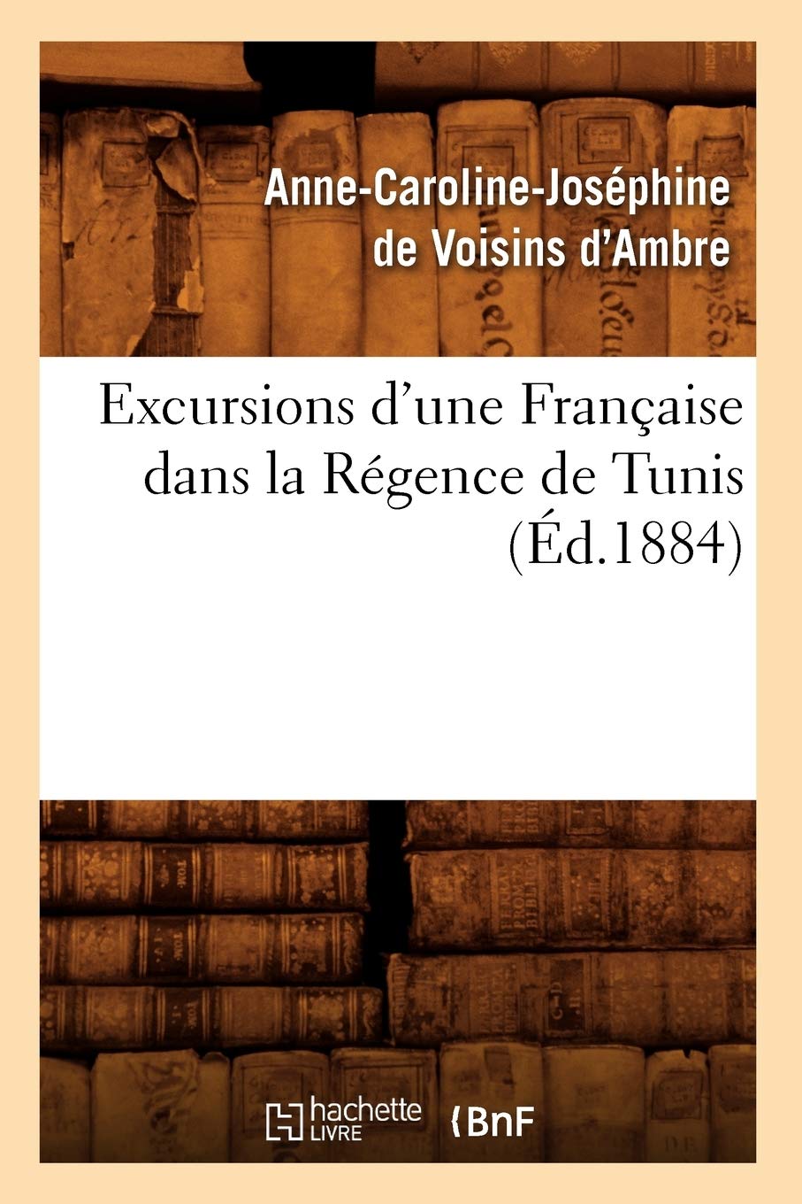 Excursions D'Une Franaise Dans La Rgence De Tunis (D.1884) (Histoire) (French Edition),New