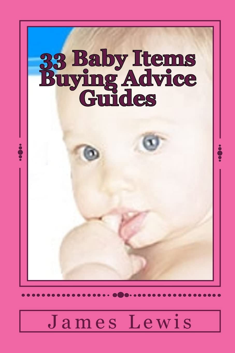 33 Baby Items Buying Advice Guides: Buying Advice For Everything From Before Birth To Two Years,New