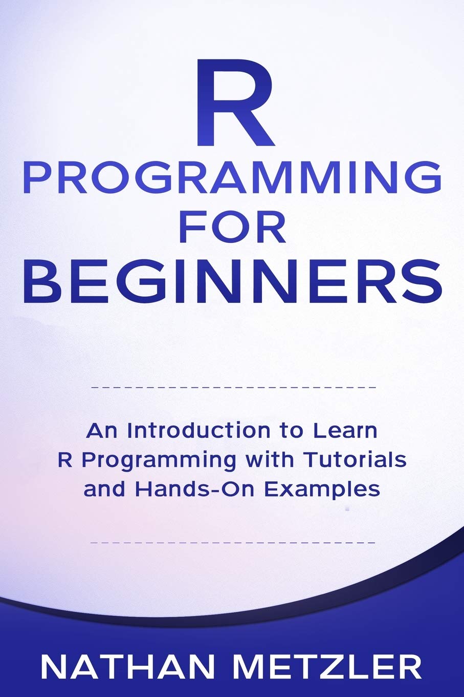 R Programming for Beginners: An Introduction to Learn R Programming with Tutorials and HandsOn Examples,Used