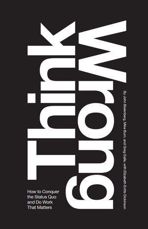 Think Wrong: How to Conquer the Status Quo and Do Work That Matters