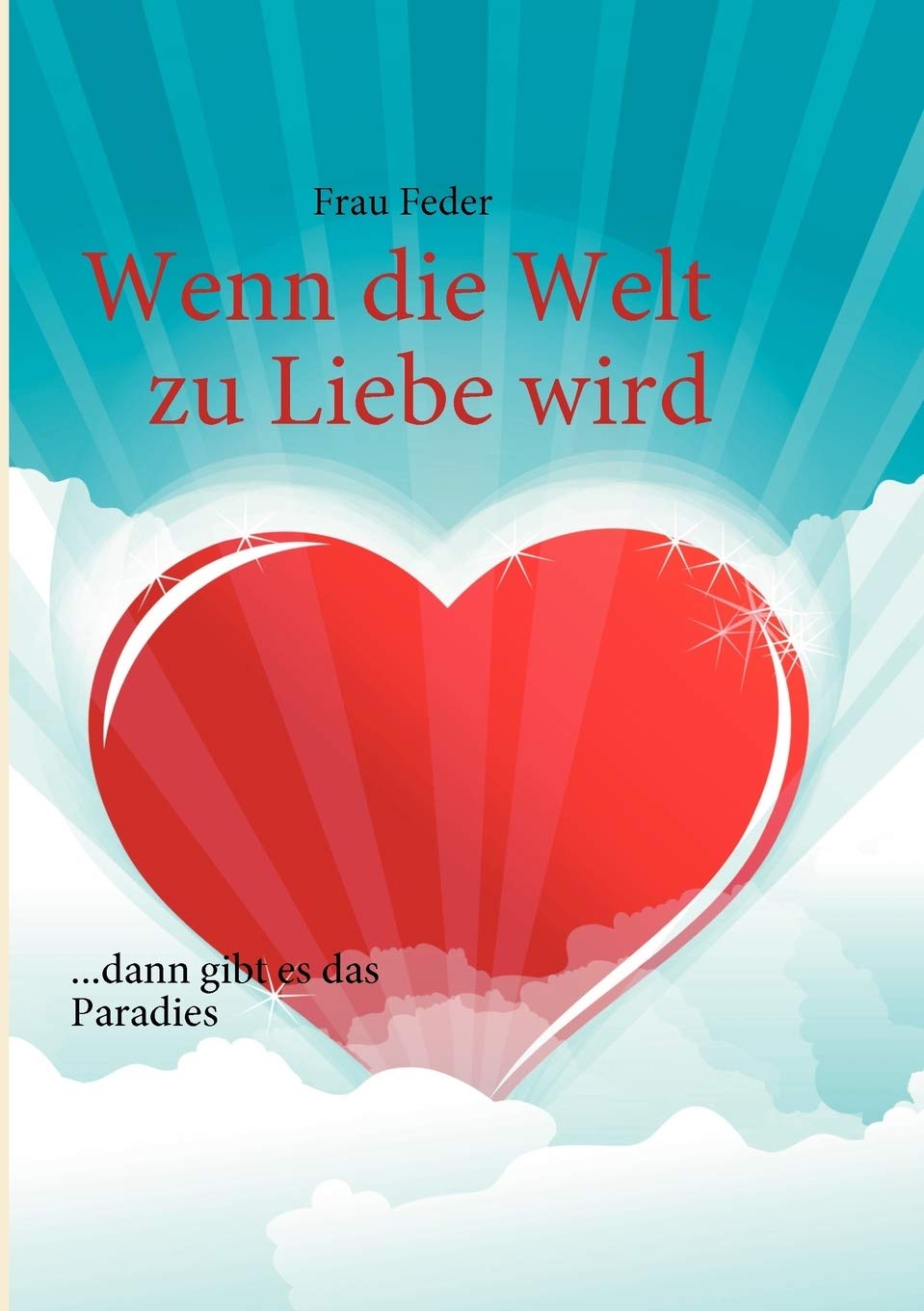 Wenn die Welt zu Liebe wird: ...dann gibt es das Paradies ...dann gibt es das Paradies (German Edition),Used