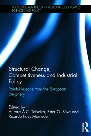 Structural Change, Competitiveness and Industrial Policy: Painful Lessons from the European Periphery (Routledge Advances in Reg,Used