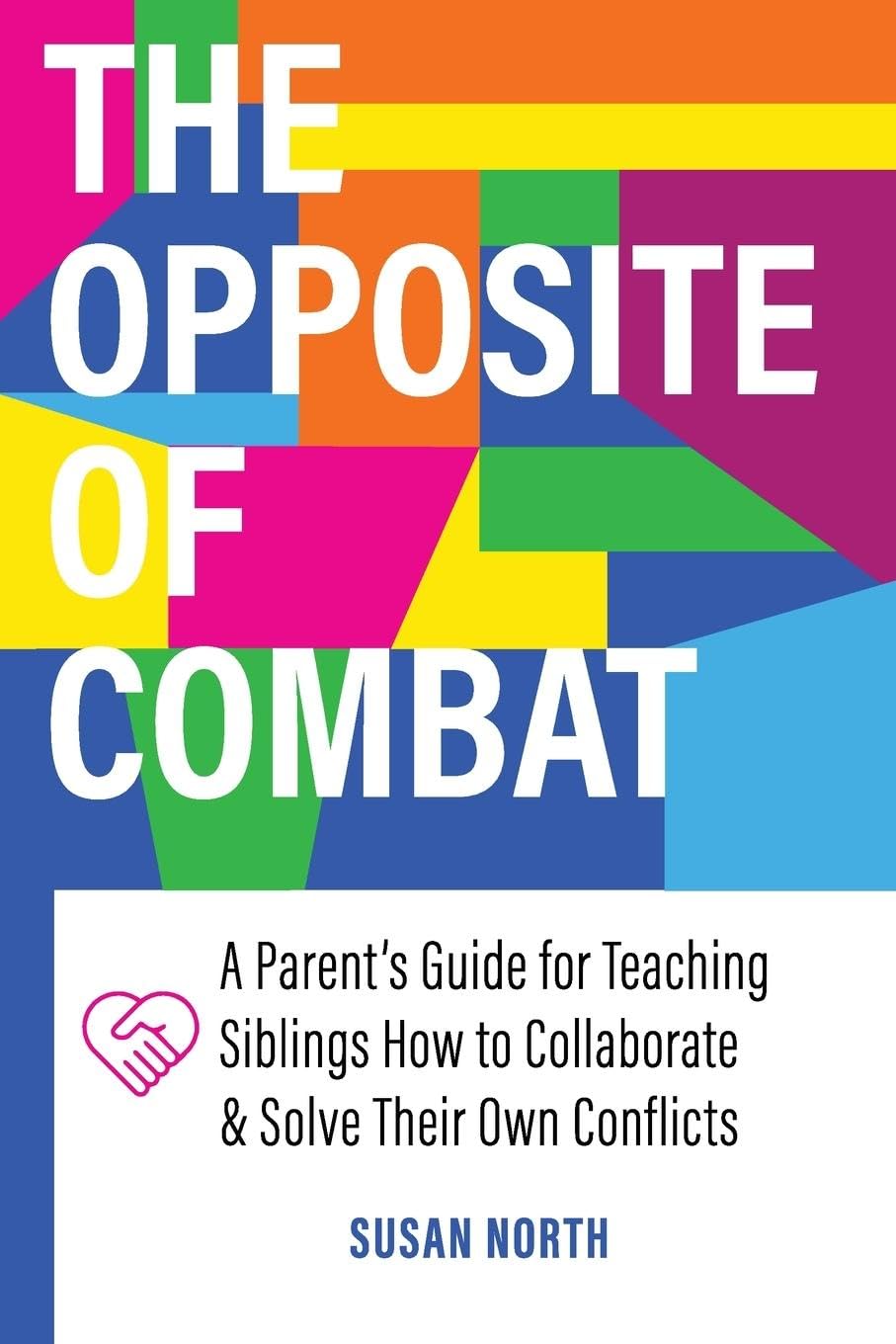 The Opposite of COMBAT: A Parents' Guide for Teaching Siblings How to Collaborate and Solve Their Own Conflicts,Used