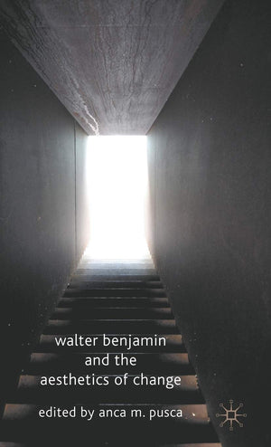 Walter Benjamin And The Aesthetics Of Change
