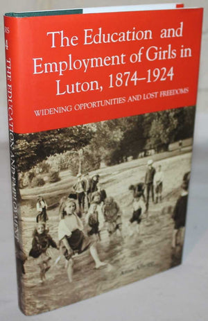 The Education And Employment Of Girls In Luton, 18741924: Widening Opportunities And Lost Freedoms (Publications Bedfordshire H,Used
