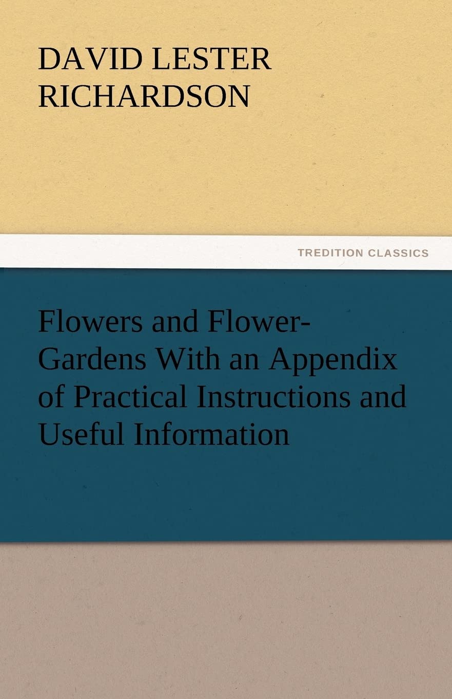 Flowers and FlowerGardens with an Appendix of Practical Instructions and Useful Information,Used