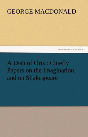 A Dish of Orts: Chiefly Papers on the Imagination, and on Shakespeare,Used