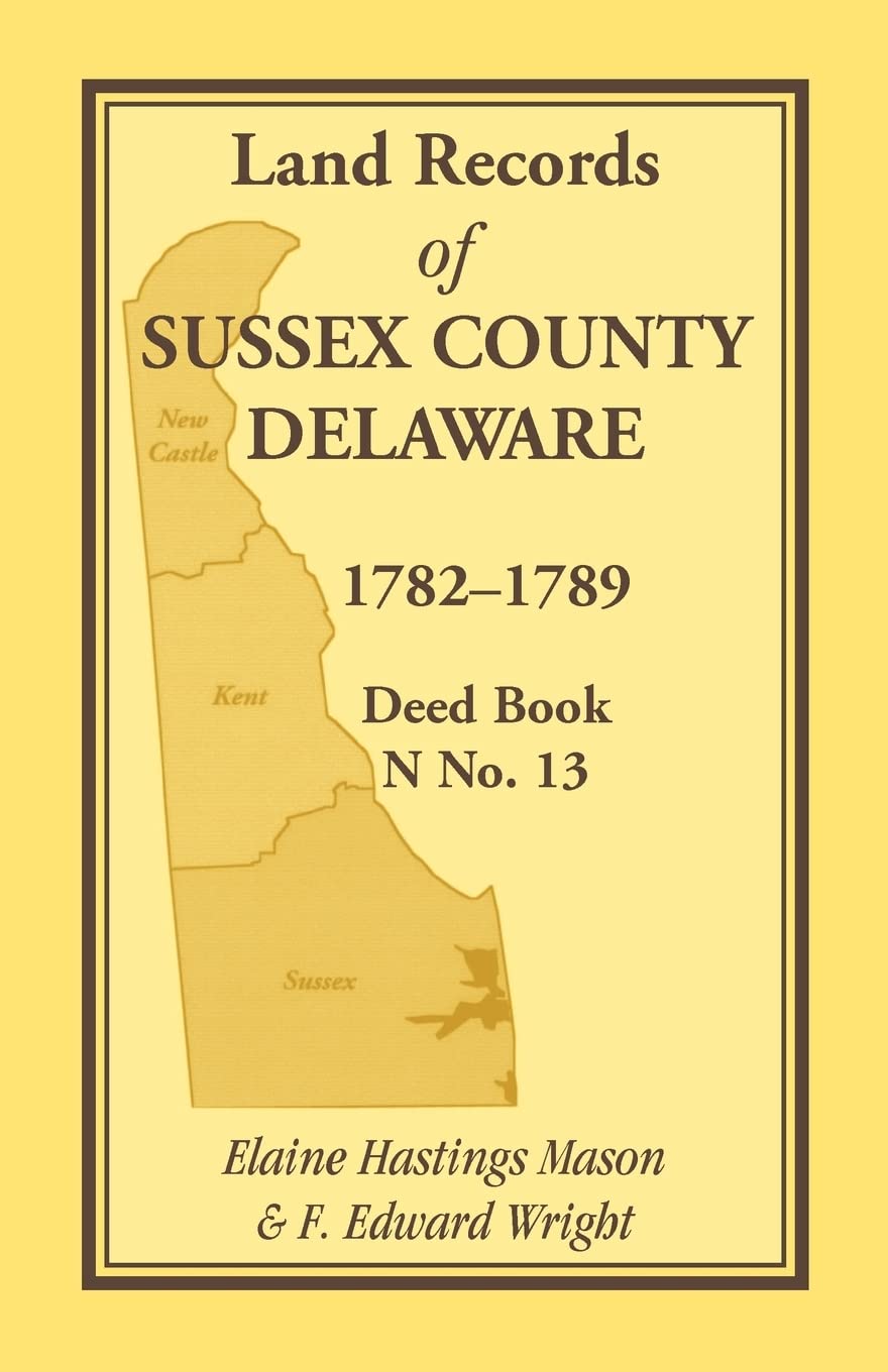 Land Records Of Sussex County, Delaware, 17821789: Deed Book N No. 13: Deed Book N No. 13,Used