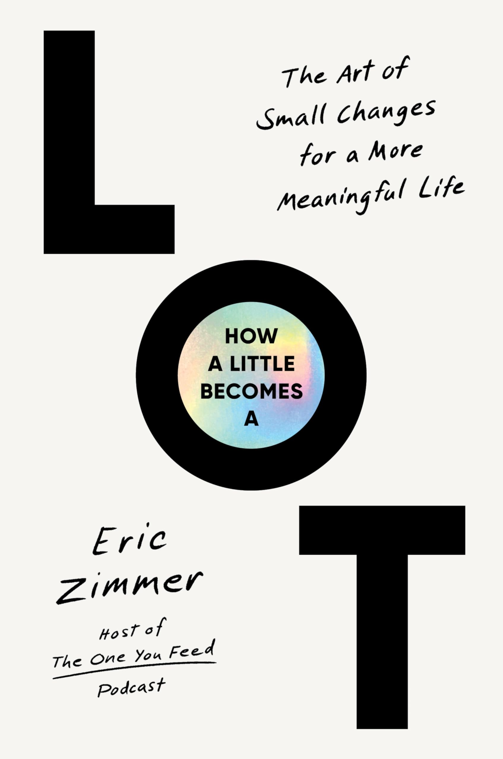 How A Little Becomes A Lot: The Art Of Small Changes For A More Meaningful Life
