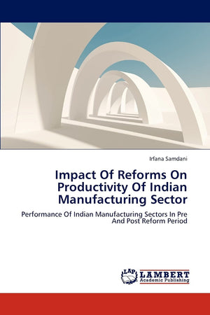 Impact Of Reforms On Productivity Of Indian Manufacturing Sector: Performance Of Indian Manufacturing Sectors In Pre And Post Re,Used