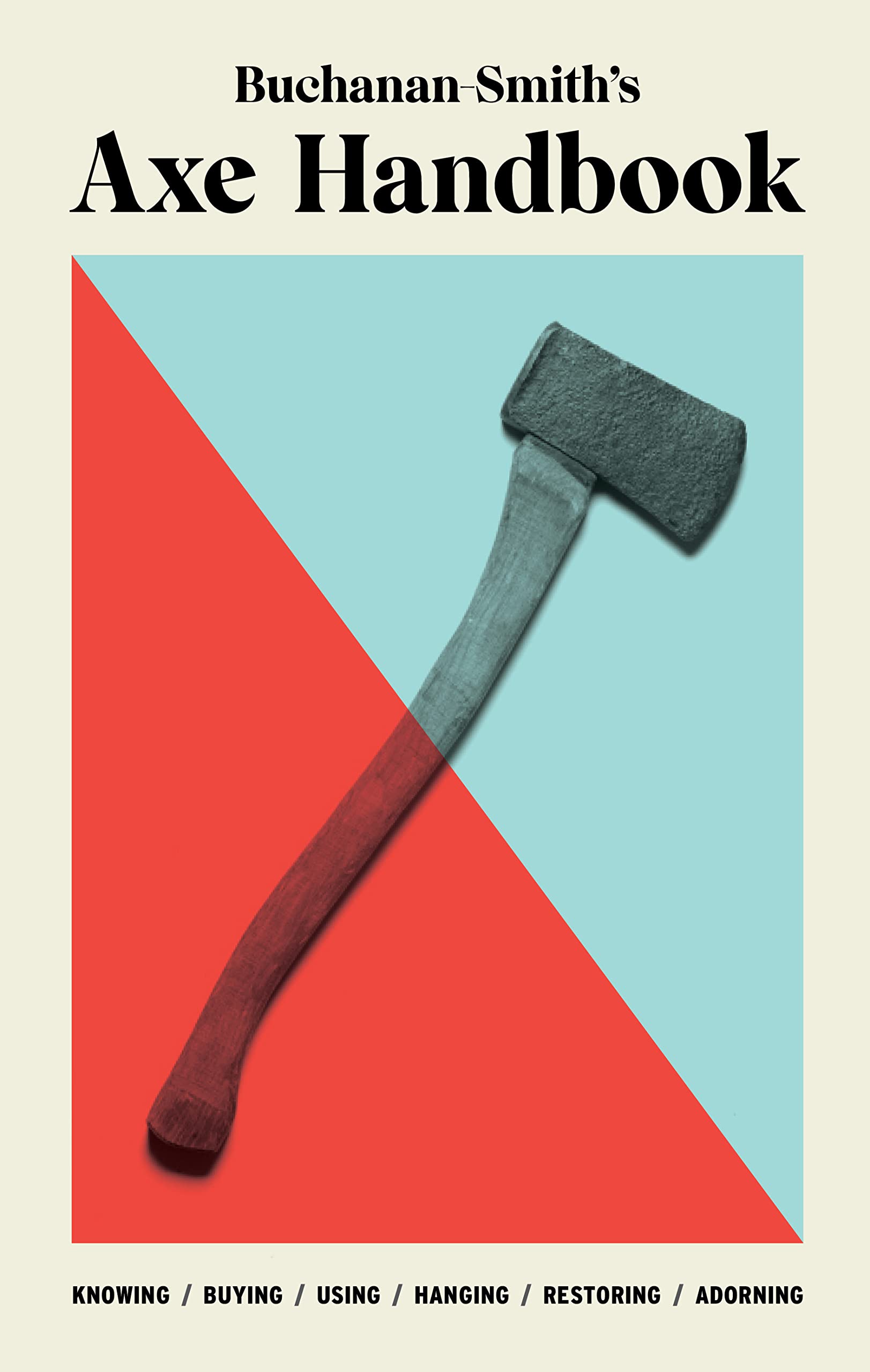 BuchananSmiths Axe Handbook: Knowing, Buying, Using, Hanging, Restoring & Adorning,Used