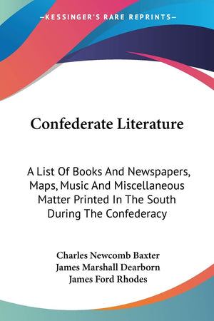 Confederate Literature: A List Of Books And Newspapers, Maps, Music And Miscellaneous Matter Printed In The South During The Con,Used