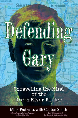 Defending Gary: Unraveling The Mind Of The Green River Killer