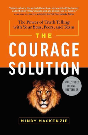 The Courage Solution: The Power of Truth Telling with Your Boss, Peers, and Team,Used
