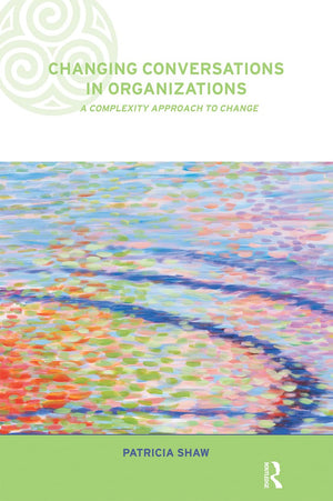 Changing Conversations in Organizations: A Complexity Approach to Change (Complexity and Emergence in Organizations),New
