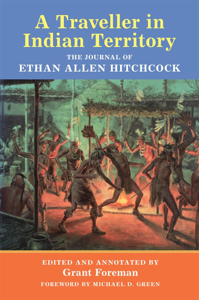A Traveler In Indian Territory: The Journal Of Ethan Allen Hitchcock (Volume 75) (American Exploration And Travel Series),New
