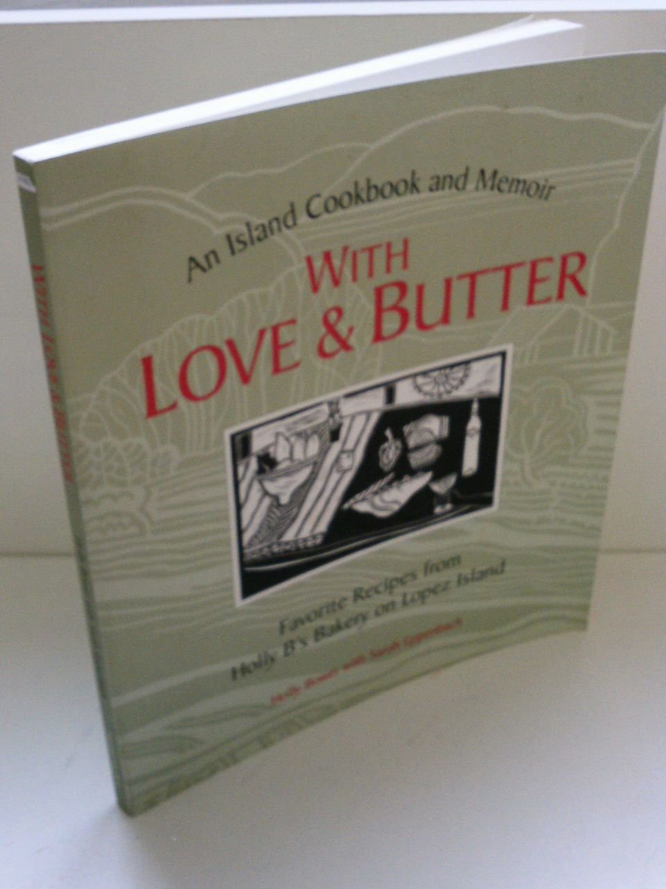 With Love and Butter: Favorite Recipes from Holly B's Bakery on Lopez Island : An Island Cookbook and Memoir,New