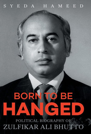 Born To Be Hanged: Political Biography Of Zulfikar Ali Bhutto