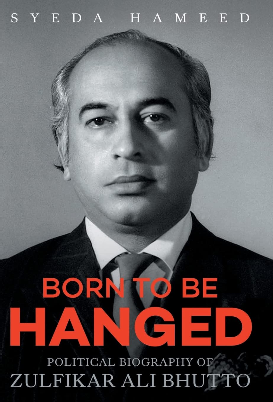 Born To Be Hanged: Political Biography Of Zulfikar Ali Bhutto